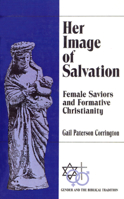 Her Image of Salvation: Female Saviors and Formative Christianity (Gender and the Biblical Tradition) 066425389X Book Cover