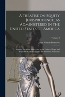 A Treatise on Equity Jurisprudence, as Administered in the United States of America; Adapted for all the States, and to the Union of Legal and Equitable Remedies Under the Reformed Procedure; Volume 2 1016173725 Book Cover