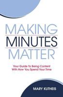 Making Minutes Matter: Your Guide To Being Content With How You Spend Your Time 1732848408 Book Cover