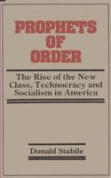 Prophets of Order: The Rise of the New Class, Technocracy and Socialism in America 0896082296 Book Cover