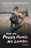 And the Puppy Howls No Longer, A 21st Century Adult Fairy Tale Continued 1501001655 Book Cover
