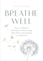 Breathe Well: Easy and effective techniques to boost energy, feel calmer, more focused and productive 0857838024 Book Cover