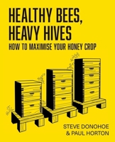 Healthy Bees, Heavy Hives - How to maximise your honey crop 1914934679 Book Cover