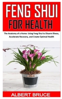 FENG SHUI FOR HEALTH: The Anatomy of a Home: Using Feng Shui to Disarm Illness, Accelerate Recovery, and Create Optimal Health B08P2657C7 Book Cover