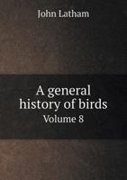 A General History of Birds Volume 8 1355699797 Book Cover
