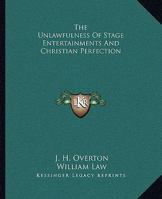 The Unlawfulness Of Stage Entertainments And Christian Perfection 1425360165 Book Cover