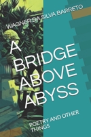 A Bridge above Abyss : Poetry and Other Things 1980264015 Book Cover