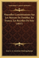 Nouvelles Considerations Sur Les Moyens De Doubler, En France, Les Recoltes De Soie (1837) 1160214980 Book Cover