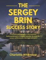 The Sergey Brin Success Story: A motivational biography of the American businessman and a computer scientist, his early life, career, achievements, ... World and their Motivational Success Stories) B0DZBPXBB8 Book Cover
