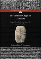 The Material Origin of Numbers: Insights from the Archaeology of the Ancient Near East (Gorgias Studies in the Ancient Near East) 1463247958 Book Cover