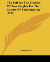 The Poll For The Election Of Two Knights For The County Of Southampton 1120038537 Book Cover