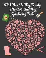 All I Need Is My Family, My Cat, And My Gardening Tools: Comprehensive Garden Notebook with Decorative Garden Record Diary To Write In Garden Plans, Monthly or Seasonal Planting Goals, Tasks, Expenses 3347153499 Book Cover