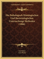 Die Pathologisch Histologischen Und Bacteriologischen Untersuchungs Methoden (1886) 1166721353 Book Cover
