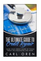 The Ultimate Guide to Credit Repair: Raise Your Credit Score by Fixing Credit Delinquencies and More 1523665483 Book Cover