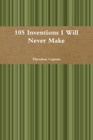 105 Inventions I Will Never Make 0557511585 Book Cover