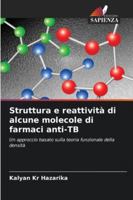 Struttura e reattività di alcune molecole di farmaci anti-TB: Un approccio basato sulla teoria funzionale della densità (Italian Edition) 3639641043 Book Cover