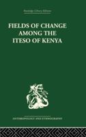 Fields of Change among the Iteso of Kenya 1138861847 Book Cover