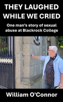 They Laughed While We Cried: One man’s story of sexual abuse at Blackrock College B0FNWH5Q13 Book Cover