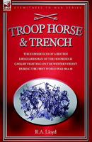 Troop, Horse & Trench: The Experiences of a British Lifeguardsman of the Household Cavalry Fighting on the Western Front During the First World War 1914-18 1846770688 Book Cover