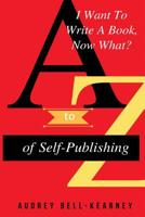 I Want to Write a Book Now What? : A to Z of Self-Publishing 1546457119 Book Cover