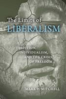 The Limits of Liberalism: Tradition, Individualism, and the Crisis of Freedom 0268104301 Book Cover