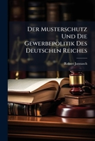 Der Musterschutz: Und Die Gewerbepolitik Des Deutschen Reiches (1873) 1148404481 Book Cover