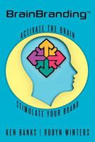 BrainBranding: Activate the Brain...Stimulate Your Brand 1456427970 Book Cover