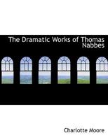 The Dramatic Works of Thomas Nabbes 0526658649 Book Cover