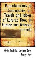 Perambulations of cosmopolite; or, Travels and labors of Lorenzo Dow, in Europe and America, including a brief account of his early life and Christian ... his Chain, Journey from Babylon to Jerusalem, 1357416784 Book Cover