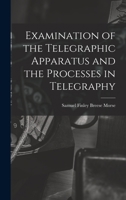 Examination of the Telegraphic Apparatus and the Processes in Telegraphy 101792208X Book Cover