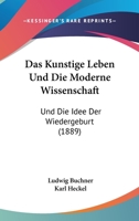 Das Kunstige Leben Und Die Moderne Wissenschaft: Und Die Idee Der Wiedergeburt (1889) 116757009X Book Cover