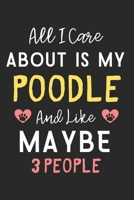 All I care about is my Poodle and like maybe 3 people: Lined Journal, 120 Pages, 6 x 9, Funny Poodle Dog Gift Idea, Black Matte Finish (All I care about is my Poodle and like maybe 3 people Journal) 1704652413 Book Cover