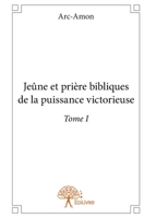 Jeûne et prière bibliques de la puissance victorieuse - Tome 1 (French Edition) 2332901183 Book Cover