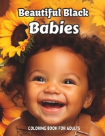 BEAUTIFUL BLACK BABIES: Coloring Book for Adults Featuring Adorable Black Babies B0CQX61NRC Book Cover