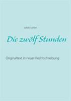 Die zwölf Stunden: Originaltext in neuer Rechtschreibung 3752861614 Book Cover