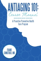 Antiaging 101: Course Manual: A Proactive Preventive Health Care Program 1438988508 Book Cover