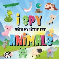 I Spy With My Little Eye - Animals: Can You Spot the Animal That Starts With...? - A Really Fun Search and Find Game for Kids 2-4! 1952772451 Book Cover