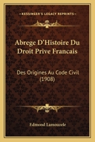 Abrege D'Histoire Du Droit Prive Francais: Des Origines Au Code Civil (1908) 114522458X Book Cover