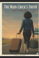 The Main Chick’s Truth: Don’t look Back! (When The Side Chick Became The Main Chick ;I Was the Wife …She was the backup Until I lost Everything Except My Sanity) B0G5G841TT Book Cover