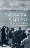 The Accidental Captives: The Story of Seven Women Alone in Nazi Germany 1606713086 Book Cover