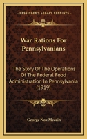 War Rations For Pennsylvanians: The Story Of The Operations Of The Federal Food Administration In Pennsylvania 116618580X Book Cover