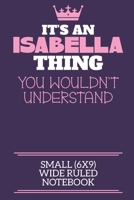 It's An Isabella Thing You Wouldn't Understand Small (6x9) Wide Ruled Notebook: A cute book to write in for any book lovers, doodle writers and budding authors! 1700673890 Book Cover