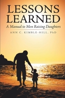 Lessons Learned: A Manual to Men Raising Daughters 1098011511 Book Cover