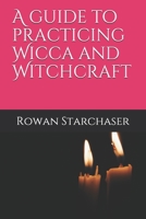 A guide to practicing Wicca and Witchcraft 1657651363 Book Cover