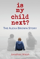 Is My Child Next?: The Alexa Brown Story 1970063777 Book Cover