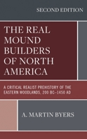 The Real Mound Builders of North America: A Critical Realist Prehistory of the Eastern Woodlands, 200 BC–1450 AD 166690127X Book Cover