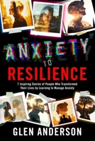 FROM ANXIETY TO RESILIANCE: 7 Inspiring Stories of People Who Transformed Their Lives by Learning to Manage Anxiety B0DPT57HQL Book Cover