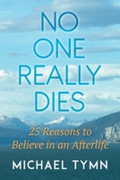 No One Really Dies: 25 Reasons to Believe in an Afterlife 1786771055 Book Cover