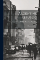 Argentine Republic: A Handbook, Part 3 - Primary Source Edition 1293140686 Book Cover