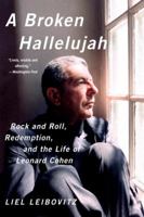 A Broken Hallelujah: Rock and roll, Redemption, and the Life of Leonard Cohen 0393350738 Book Cover